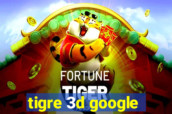 tigre 3d google